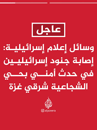 You are currently viewing إعلام الإحتلال: إصابة جنود بحدث أمني في الشجاعية شرقي مدينة غزة