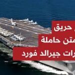 قيادة القوات البحرية الأميركية الوسطى تؤكد اندلاع حريق على متن حاملة الطائرات جيرالد فورد