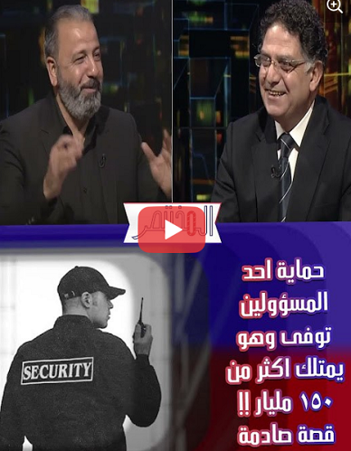حماية احد المسؤولين توفى وهو يمتلك اكثر من 150 مليار !! قصة صادمة